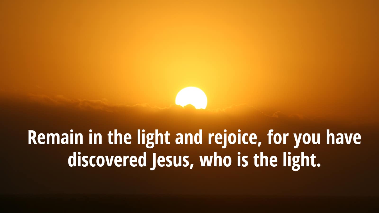 Remain in the light and rejoice for you have discovered Jesus who is the light A Light for the Gentiles 1 Remain in the light and rejoice, for you have discovered Jesus, who is the light.