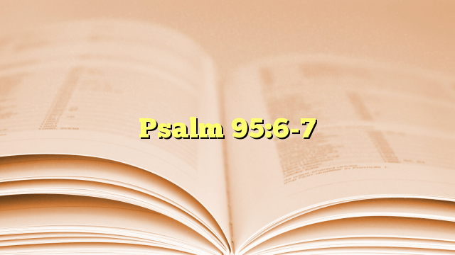 Psalm 95:6-7