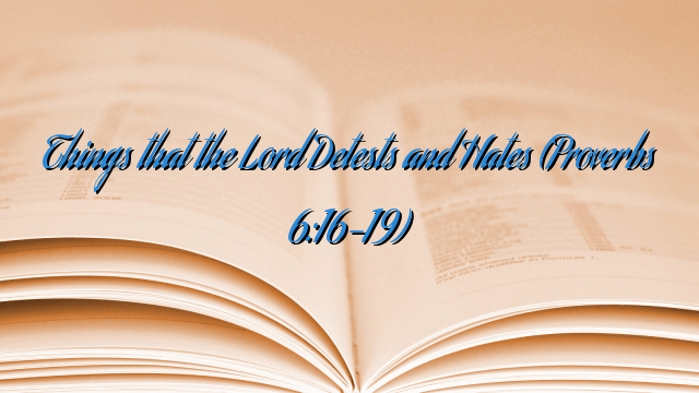 Things that the Lord Detests and Hates (Proverbs 6:16-19)
