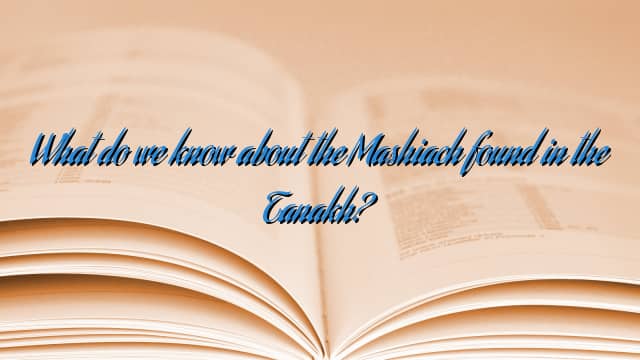 What do we know about the Mashiach found in the Tanakh?