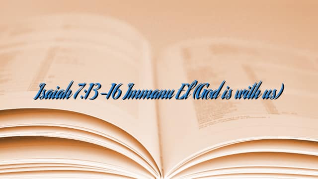 Isaiah 7:13-16 Immanu El (God is with us)
